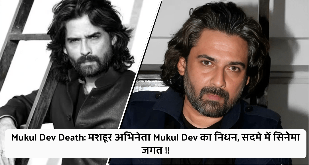 Mukul Dev Death: मशहूर अभिनेता Mukul Dev का निधन, सदमे में सिनेमा जगत !!